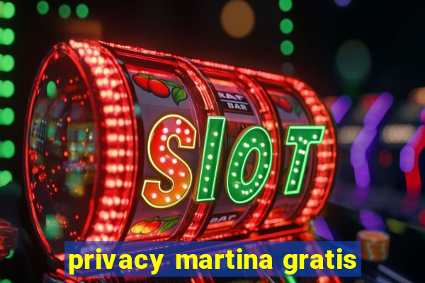 privacy martina gratis