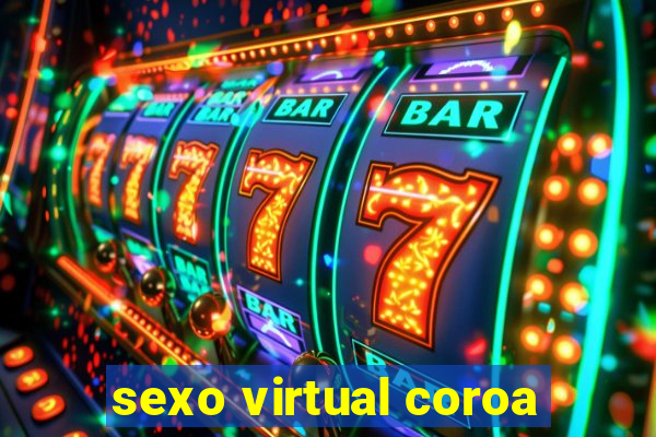 sexo virtual coroa